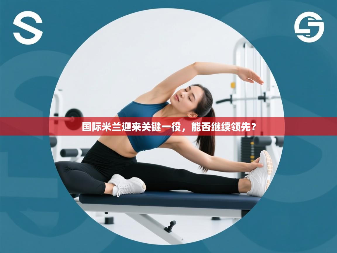 国际米兰迎来关键一役，能否继续领先？