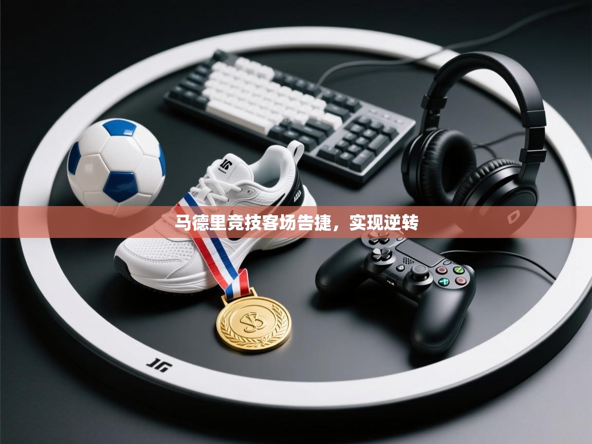 马德里竞技客场告捷，实现逆转